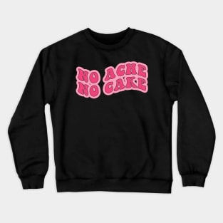 No Ache No Cake Crewneck Sweatshirt